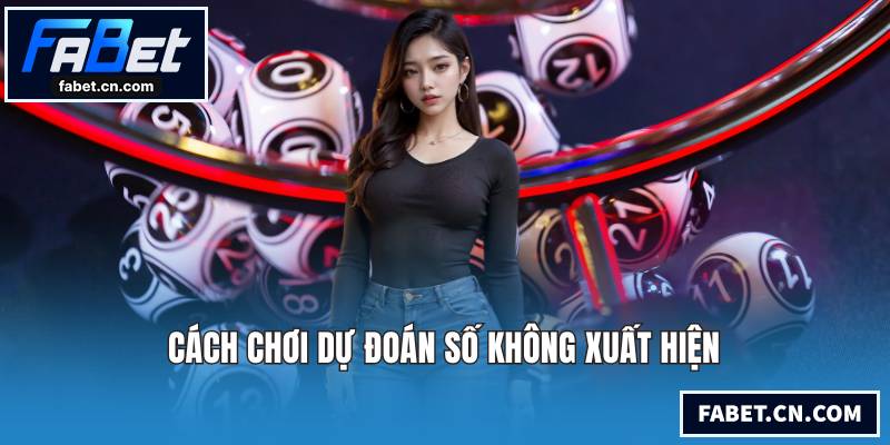 Cách chơi dự đoán số không xuất hiện
