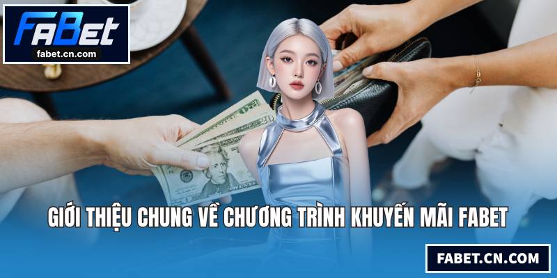 Khuyến Mãi FABET - Chương Trình Độc Quyền Và Giá Trị Nhất Giới thiệu chung về chương trình khuyến mãi FABET