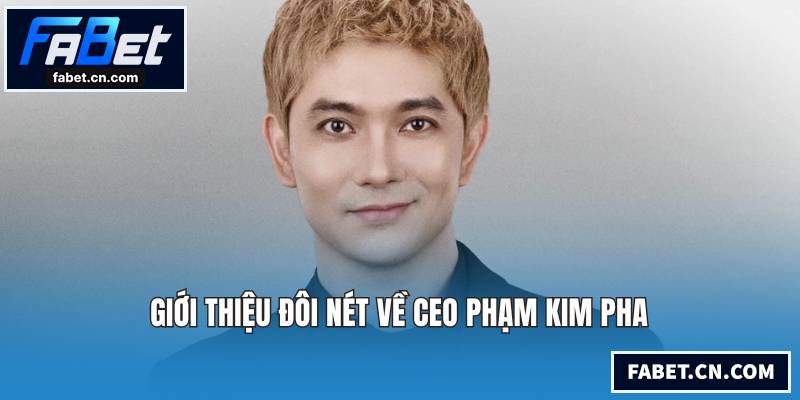 CEO Phạm Kim Pha - Người Dẫn Đầu Xu Thế Giải Trí Số Hiện Nay Giới thiệu đôi nét về CEO Phạm Kim Pha