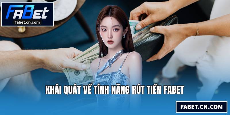 Rút Tiền FABET Nhanh Chóng An Toàn Về Tài Khoản Ngay Khái quát về tính năng rút tiền FABET