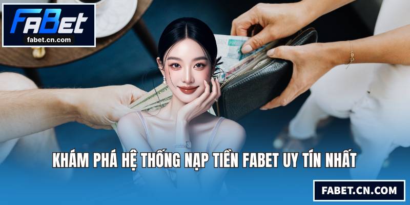 Nạp Tiền FABET Siêu Tốc An Toàn Qua Mọi Cổng Thanh Toán Khám phá hệ thống nạp tiền FABET uy tín nhất