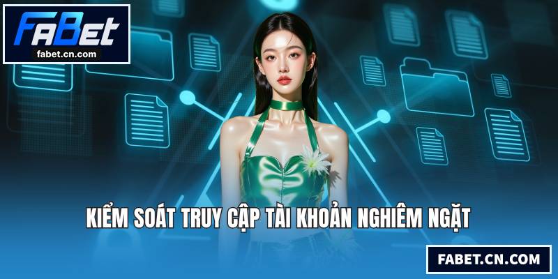 Kiểm soát truy cập tài khoản nghiêm ngặt