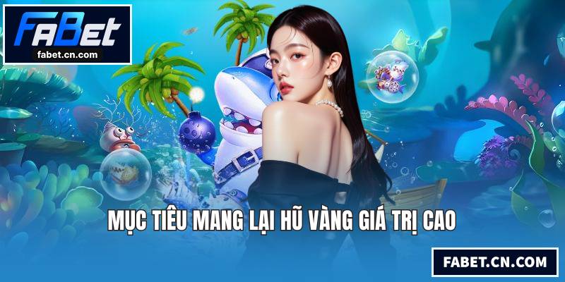 Bắn Cá Thần Tài - Săn Hũ Vàng Rực Rỡ Nhận Thưởng Cực Lớn Mục tiêu mang lại hũ vàng giá trị cao