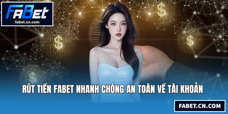 Rút Tiền FABET Nhanh Chóng An Toàn Về Tài Khoản Ngay Rút tiền FABET