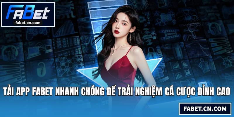 Tải App FABET Nhanh Chóng Để Trải Nghiệm Cá Cược Tải app FABET