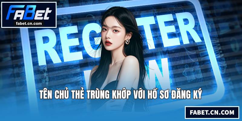 Đăng Ký FABET Ngay Để Tận Hưởng Không Gian Giải Trí Tên chủ thẻ trùng khớp với hồ sơ đăng ký