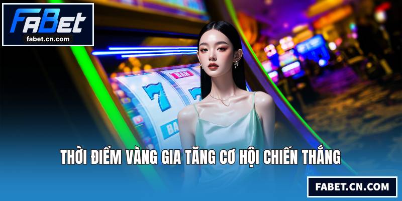 Thời điểm vàng gia tăng cơ hội chiến thắng