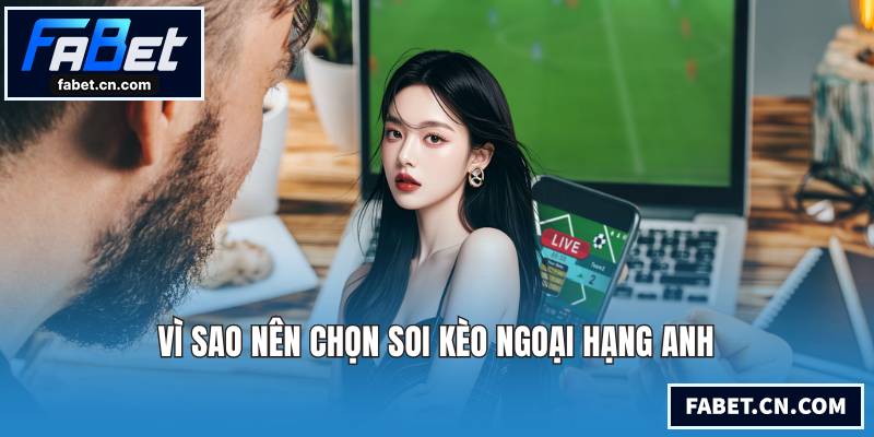 Soi Kèo Ngoại Hạng Anh Chuẩn Xác Cùng Chuyên Gia Vì sao nên chọn soi kèo Ngoại Hạng Anh